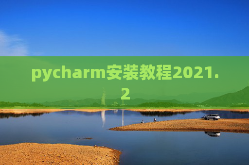 pycharm安装教程2021.2 pycharm安装教程2021.2